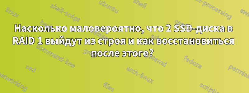 Насколько маловероятно, что 2 SSD-диска в RAID 1 выйдут из строя и как восстановиться после этого? 