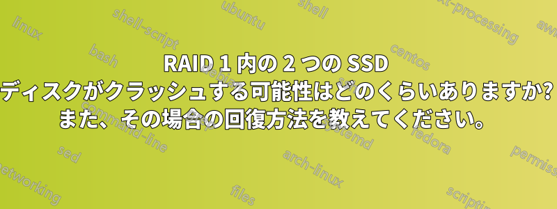 RAID 1 内の 2 つの SSD ディスクがクラッシュする可能性はどのくらいありますか? また、その場合の回復方法を教えてください。