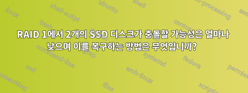 RAID 1에서 2개의 SSD 디스크가 충돌할 가능성은 얼마나 낮으며 이를 복구하는 방법은 무엇입니까? 