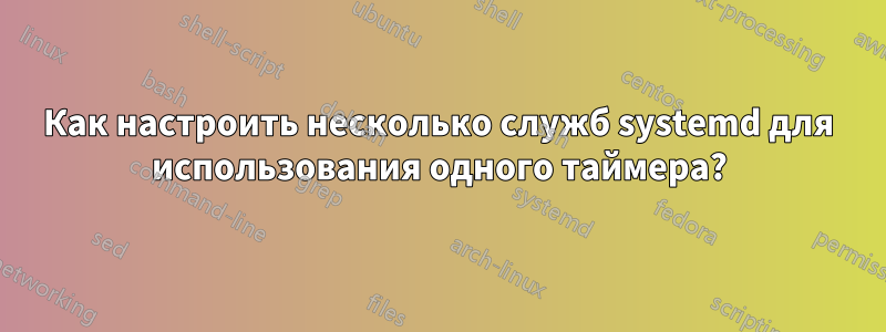 Как настроить несколько служб systemd для использования одного таймера?