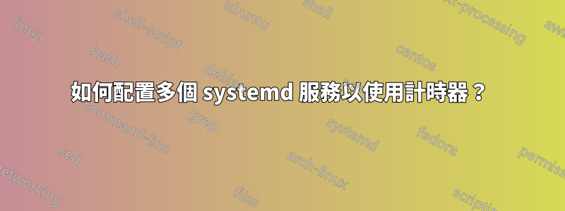 如何配置多個 systemd 服務以使用計時器？