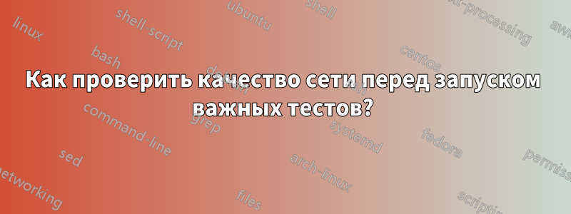 Как проверить качество сети перед запуском важных тестов?