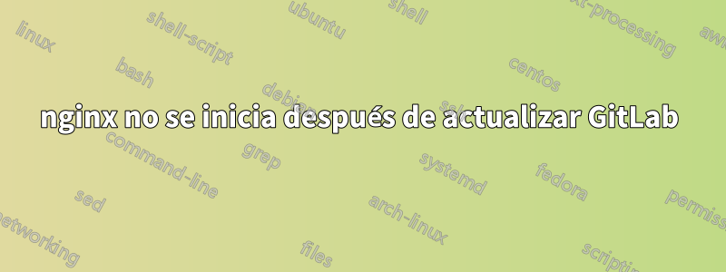 nginx no se inicia después de actualizar GitLab