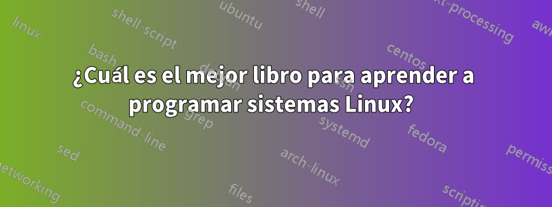 ¿Cuál es el mejor libro para aprender a programar sistemas Linux? 