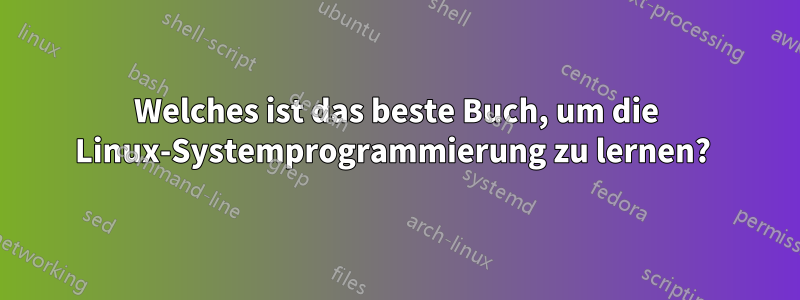 Welches ist das beste Buch, um die Linux-Systemprogrammierung zu lernen? 