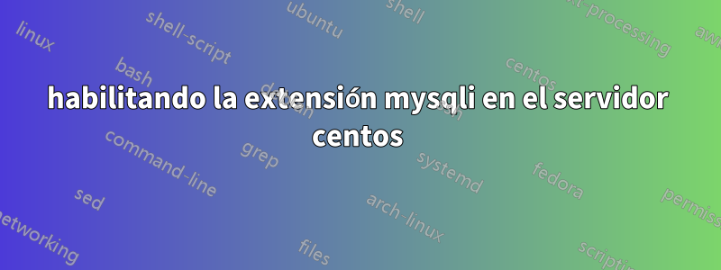habilitando la extensión mysqli en el servidor centos