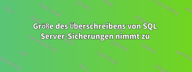 Größe des Überschreibens von SQL Server-Sicherungen nimmt zu