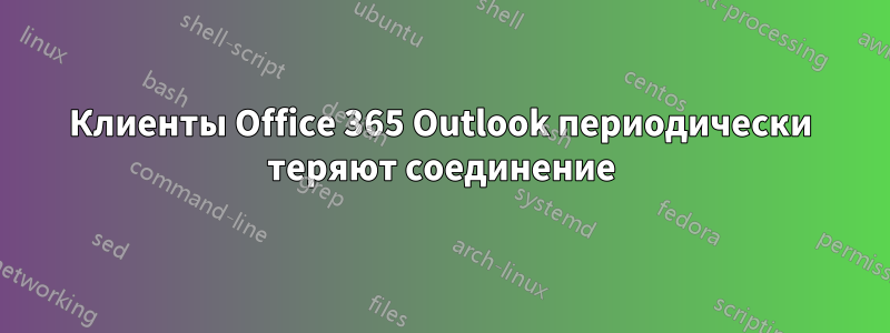 Клиенты Office 365 Outlook периодически теряют соединение