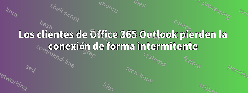 Los clientes de Office 365 Outlook pierden la conexión de forma intermitente