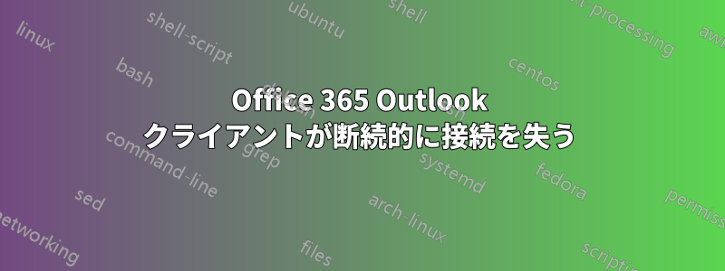 Office 365 Outlook クライアントが断続的に接続を失う