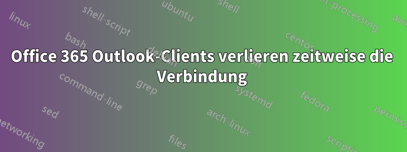 Office 365 Outlook-Clients verlieren zeitweise die Verbindung