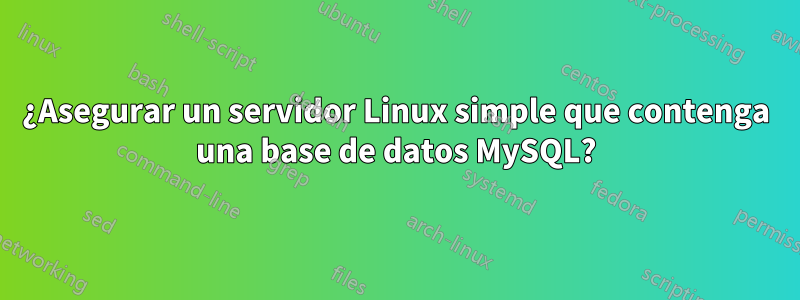 ¿Asegurar un servidor Linux simple que contenga una base de datos MySQL?