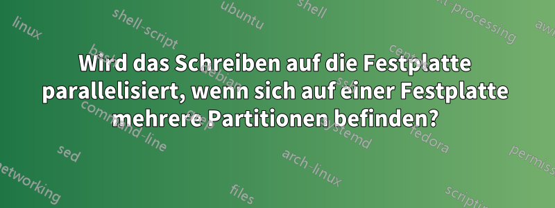 Wird das Schreiben auf die Festplatte parallelisiert, wenn sich auf einer Festplatte mehrere Partitionen befinden?