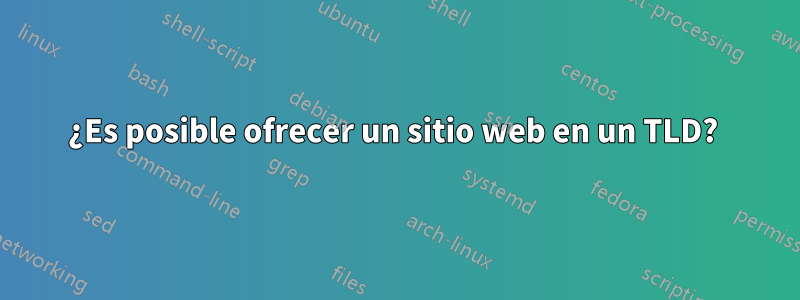 ¿Es posible ofrecer un sitio web en un TLD? 