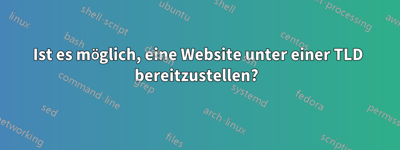 Ist es möglich, eine Website unter einer TLD bereitzustellen? 
