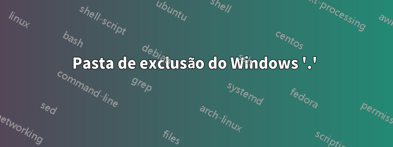Pasta de exclusão do Windows '.'