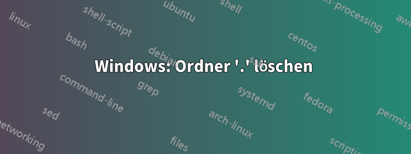 Windows: Ordner '.' löschen