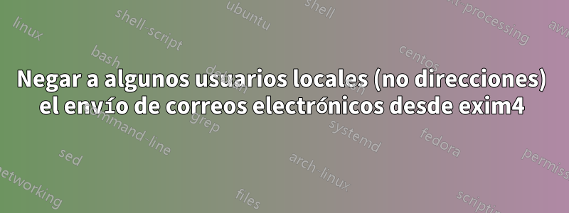 Negar a algunos usuarios locales (no direcciones) el envío de correos electrónicos desde exim4