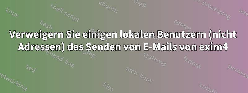 Verweigern Sie einigen lokalen Benutzern (nicht Adressen) das Senden von E-Mails von exim4