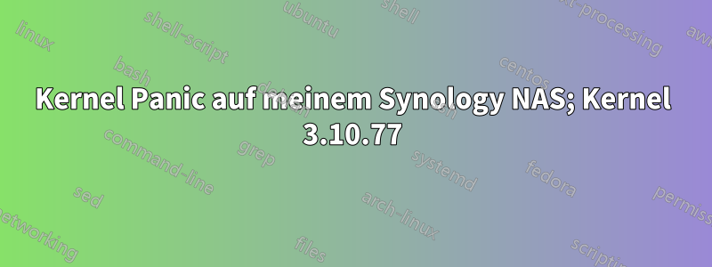 Kernel Panic auf meinem Synology NAS; Kernel 3.10.77