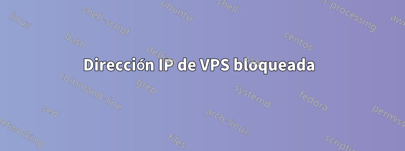Dirección IP de VPS bloqueada 