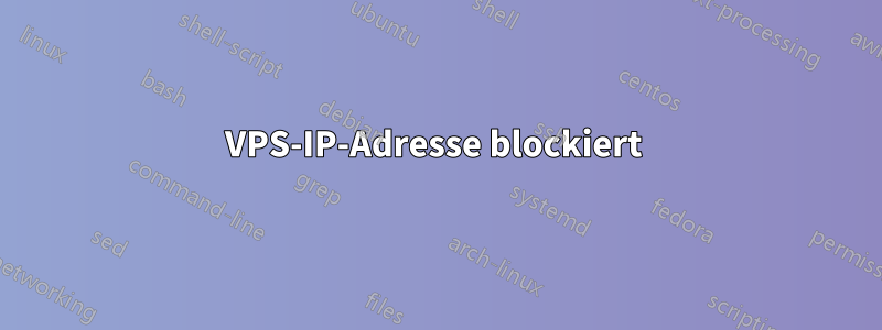 VPS-IP-Adresse blockiert 