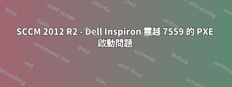 SCCM 2012 R2 - Dell Inspiron 靈越 7559 的 PXE 啟動問題