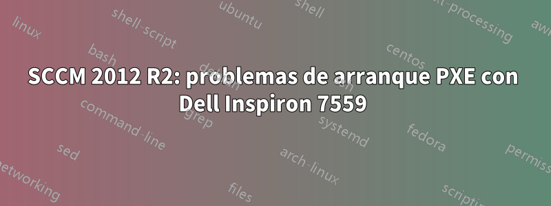 SCCM 2012 R2: problemas de arranque PXE con Dell Inspiron 7559