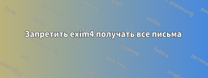 Запретить exim4 получать все письма
