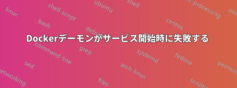 Dockerデーモンがサービス開始時に失敗する