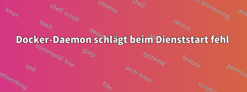Docker-Daemon schlägt beim Dienststart fehl