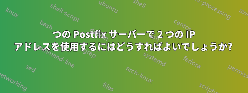 1 つの Postfix サーバーで 2 つの IP アドレスを使用するにはどうすればよいでしょうか?