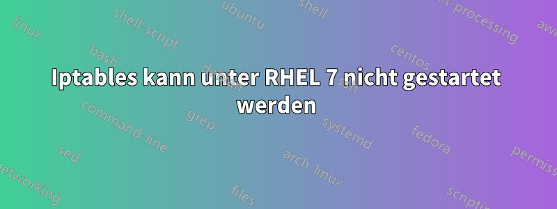 Iptables kann unter RHEL 7 nicht gestartet werden