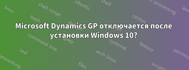 Microsoft Dynamics GP отключается после установки Windows 10?