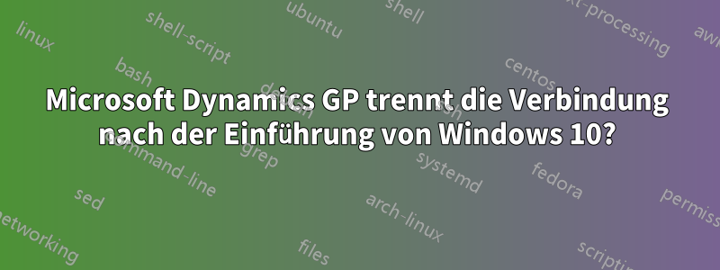 Microsoft Dynamics GP trennt die Verbindung nach der Einführung von Windows 10?