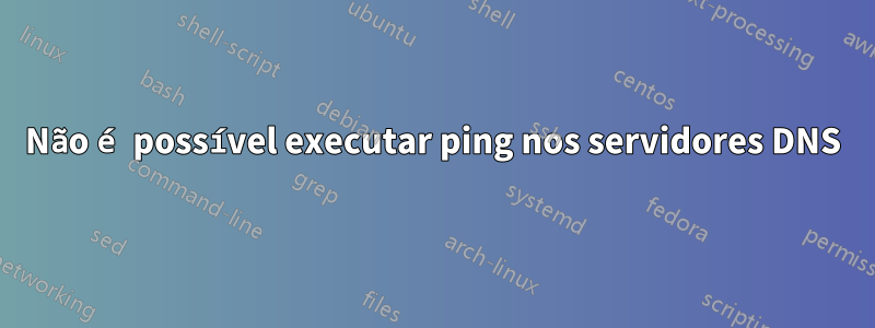 Não é possível executar ping nos servidores DNS