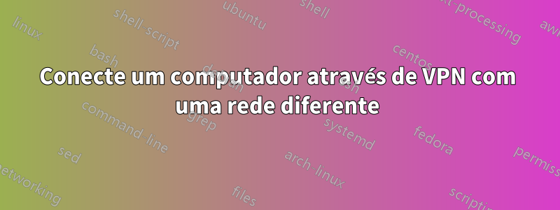 Conecte um computador através de VPN com uma rede diferente