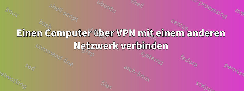 Einen Computer über VPN mit einem anderen Netzwerk verbinden