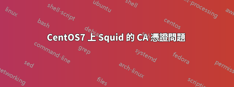 CentOS7 上 Squid 的 CA 憑證問題