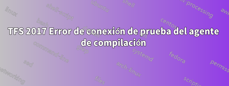 TFS 2017 Error de conexión de prueba del agente de compilación