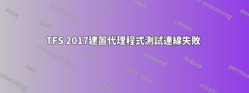 TFS 2017建置代理程式測試連線失敗