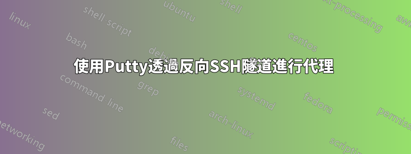 使用Putty透過反向SSH隧道進行代理