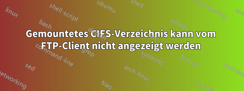 Gemountetes CIFS-Verzeichnis kann vom FTP-Client nicht angezeigt werden