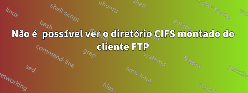 Não é possível ver o diretório CIFS montado do cliente FTP