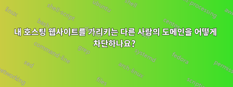 내 호스팅 웹사이트를 가리키는 다른 사람의 도메인을 어떻게 차단하나요? 