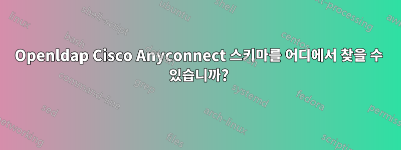 Openldap Cisco Anyconnect 스키마를 어디에서 찾을 수 있습니까?