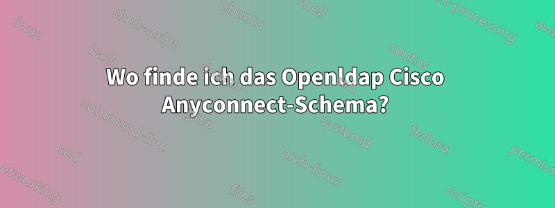 Wo finde ich das Openldap Cisco Anyconnect-Schema?