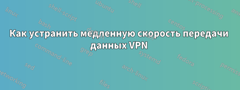 Как устранить медленную скорость передачи данных VPN