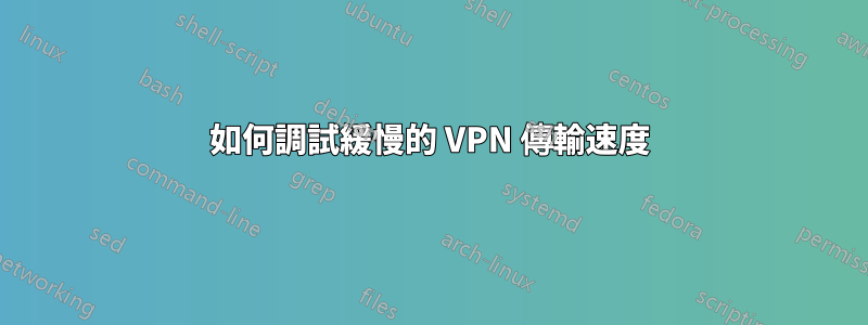 如何調試緩慢的 VPN 傳輸速度