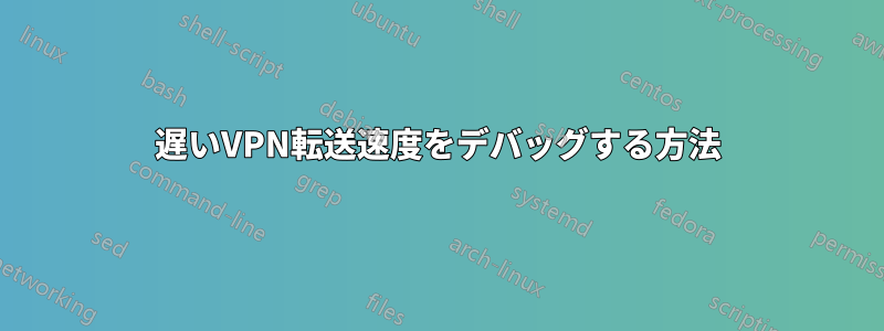 遅いVPN転送速度をデバッグする方法